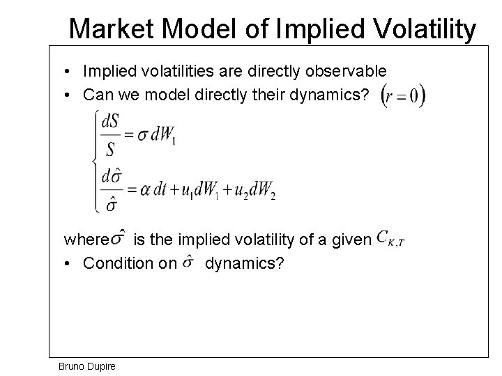 Market Model of Implied Volatility • Implied volatilities are directly observable • Can we