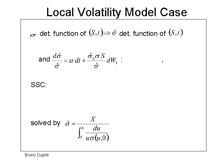 Local Volatility Model Case det. function of and : SSC: solved by Bruno Dupire