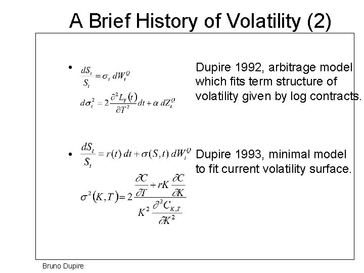 A Brief History of Volatility (2) • Dupire 1992, arbitrage model which fits term