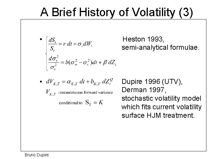 A Brief History of Volatility (3) • Heston 1993, semi-analytical formulae. • Dupire 1996