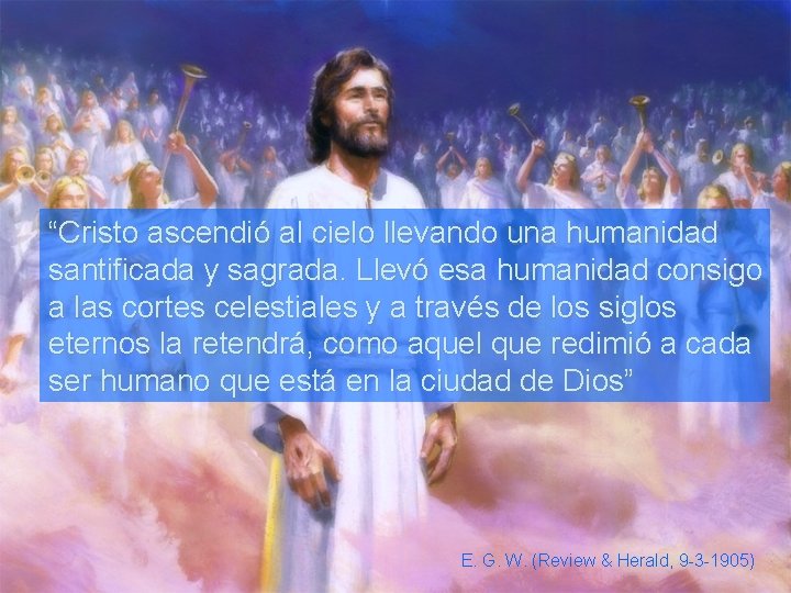 “Cristo ascendió al cielo llevando una humanidad santificada y sagrada. Llevó esa humanidad consigo