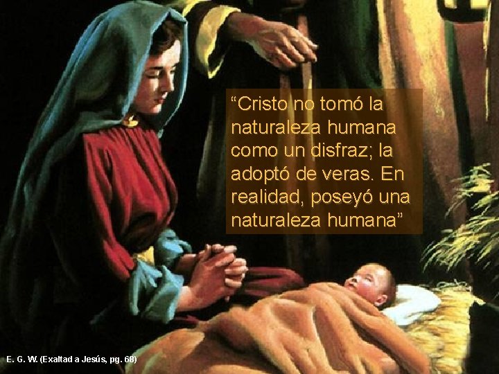 “Cristo no tomó la naturaleza humana como un disfraz; la adoptó de veras. En