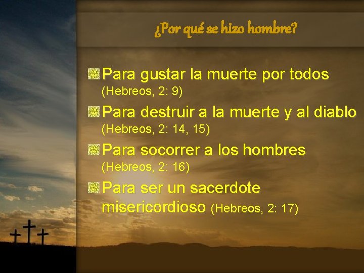 ¿Por qué se hizo hombre? Para gustar la muerte por todos (Hebreos, 2: 9)