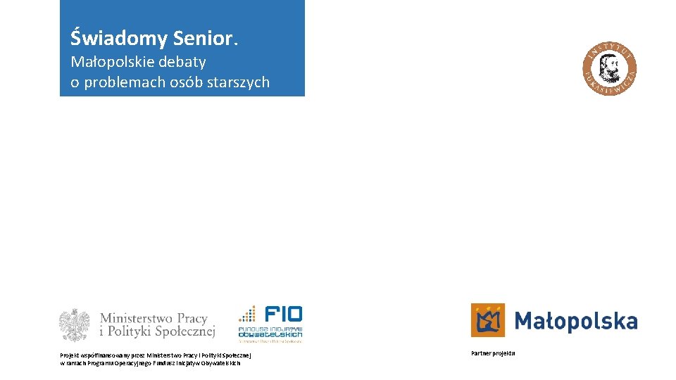 Świadomy Senior. Małopolskie debaty o problemach osób starszych Projekt współfinansowany przez Ministerstwo Pracy i