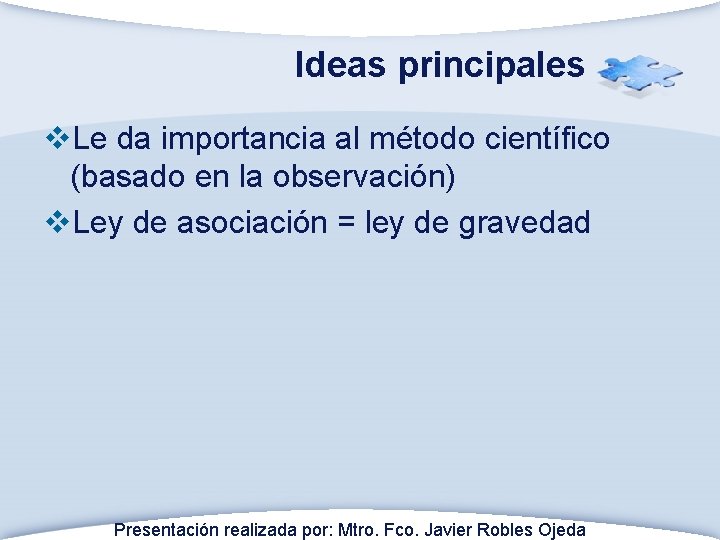 Ideas principales v. Le da importancia al método científico (basado en la observación) v.