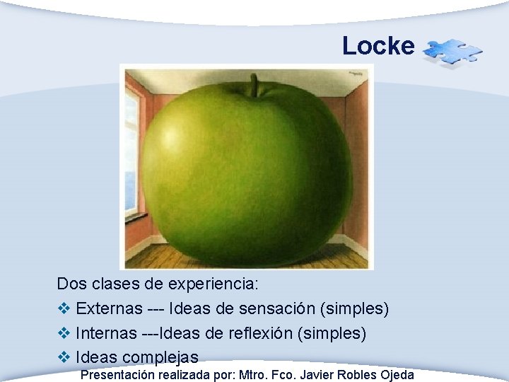 Locke Dos clases de experiencia: v Externas --- Ideas de sensación (simples) v Internas