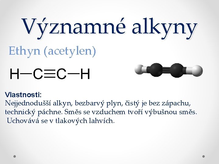Významné alkyny Ethyn (acetylen) Vlastnosti: Nejjednodušší alkyn, bezbarvý plyn, čistý je bez zápachu, technický