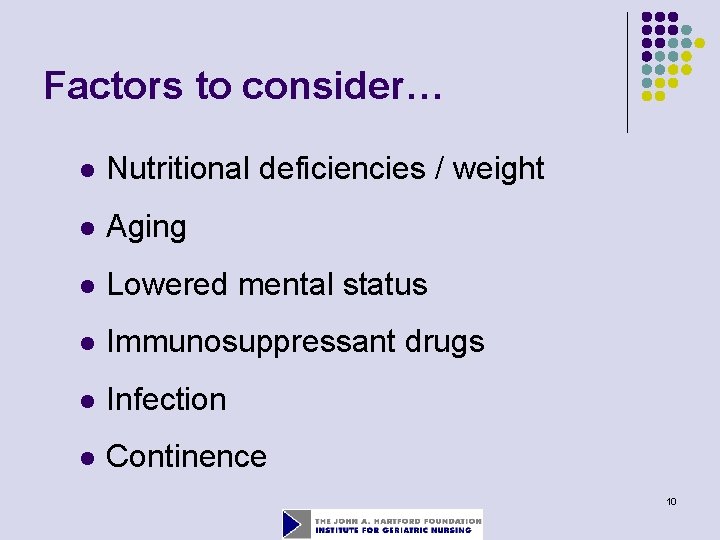 Factors to consider… l Nutritional deficiencies / weight l Aging l Lowered mental status