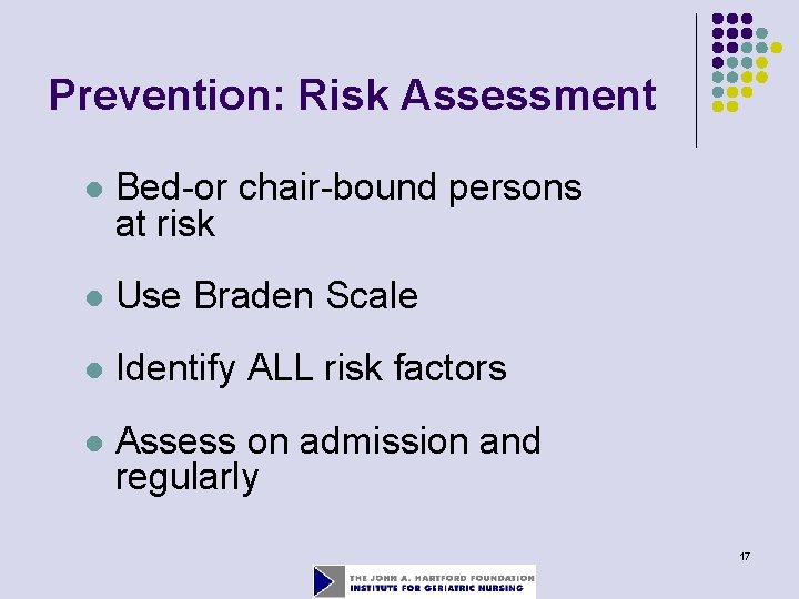 Prevention: Risk Assessment l Bed-or chair-bound persons at risk l Use Braden Scale l