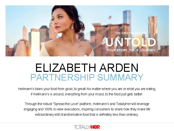 ELIZABETH ARDEN PARTNERSHIP SUMMARY Hellmann’s takes your food from good, to great! No matter ELIZABETH ARDEN PARTNERSHIP SUMMARY Hellmann’s takes your food from good, to great! No matter