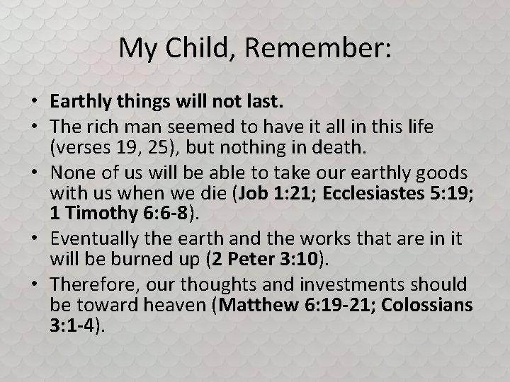 My Child, Remember: • Earthly things will not last. • The rich man seemed