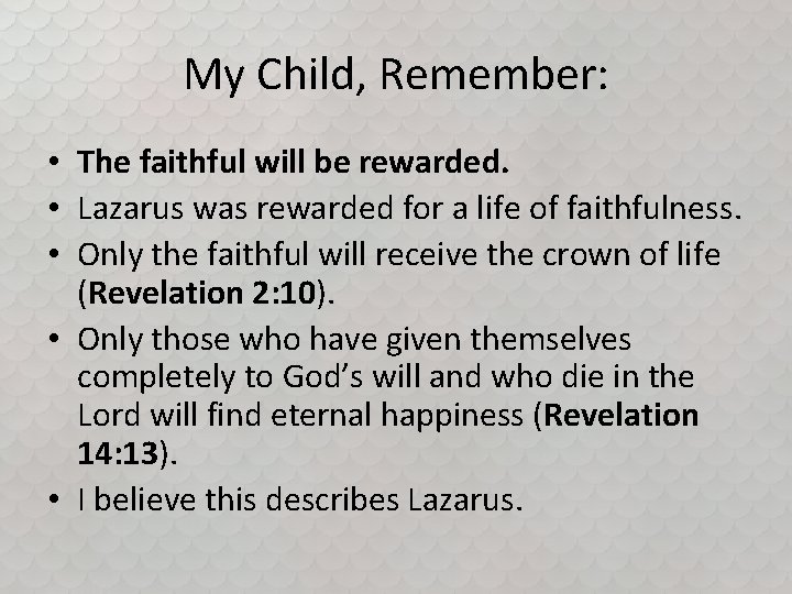 My Child, Remember: • The faithful will be rewarded. • Lazarus was rewarded for