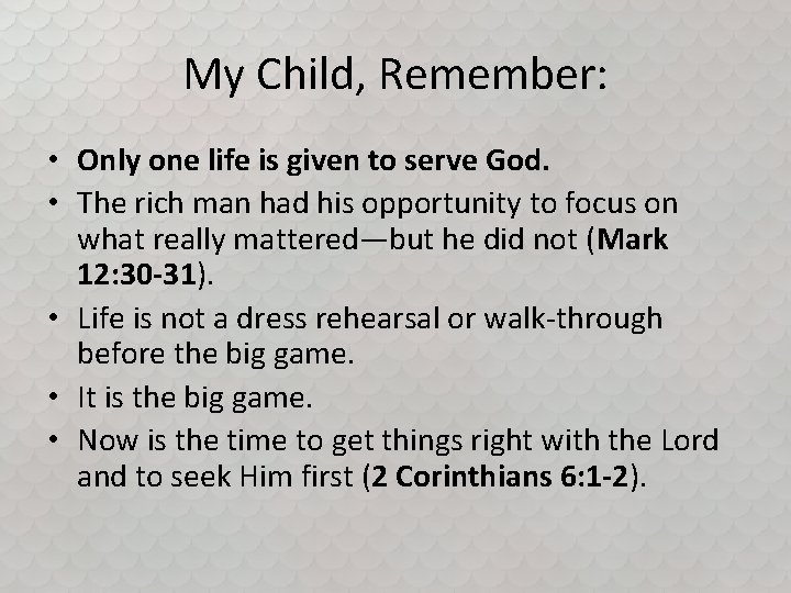 My Child, Remember: • Only one life is given to serve God. • The