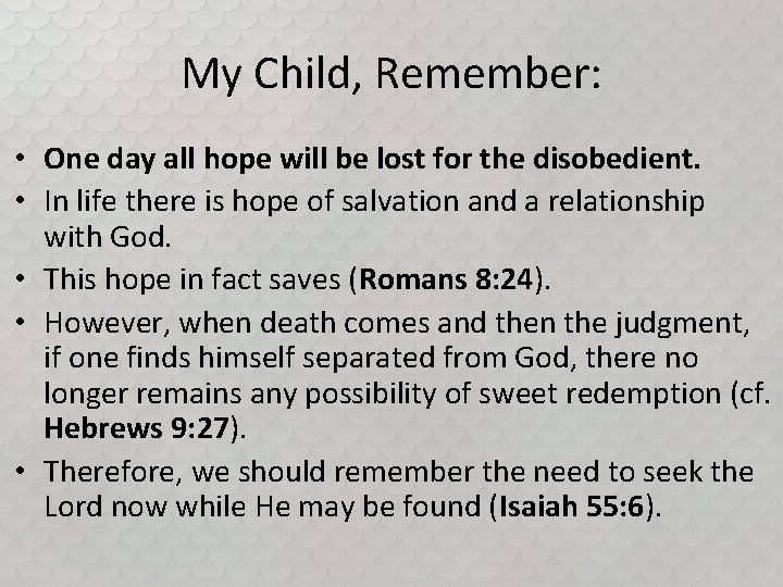 My Child, Remember: • One day all hope will be lost for the disobedient.