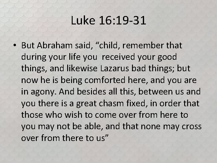 Luke 16: 19 -31 • But Abraham said, “child, remember that during your life