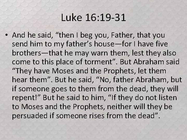 Luke 16: 19 -31 • And he said, “then I beg you, Father, that