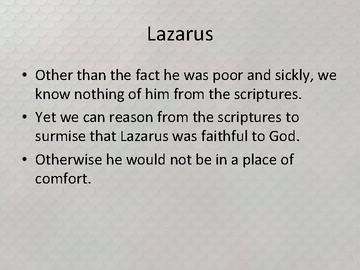 Lazarus • Other than the fact he was poor and sickly, we know nothing