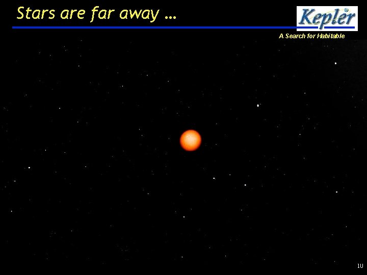 Stars are far away … A Search for Habitable Planets 10 