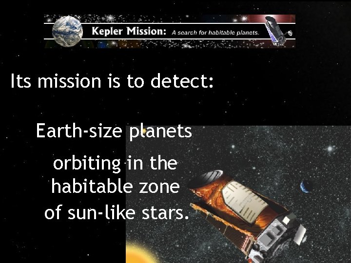 A Search for Habitable Planets Its mission is to detect: Earth-size planets orbiting in
