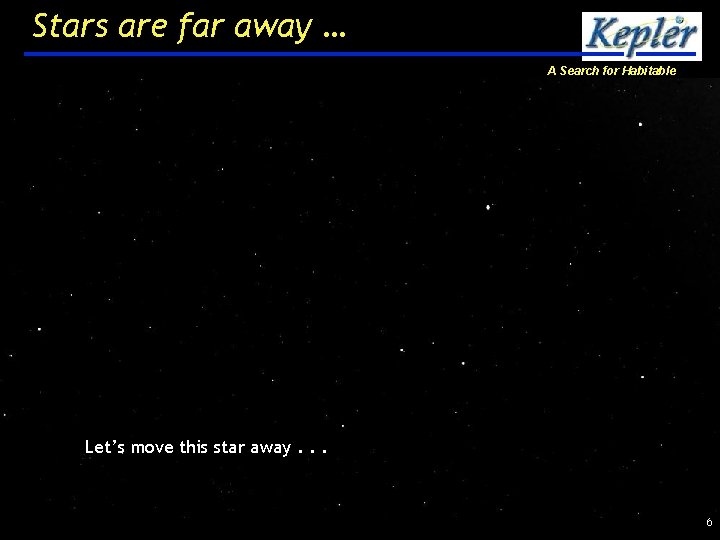 Stars are far away … A Search for Habitable Planets Let’s move this star