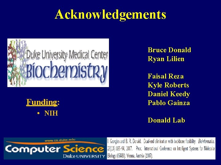 Acknowledgements Bruce Donald Ryan Lilien Funding: • NIH Faisal Reza Kyle Roberts Daniel Keedy