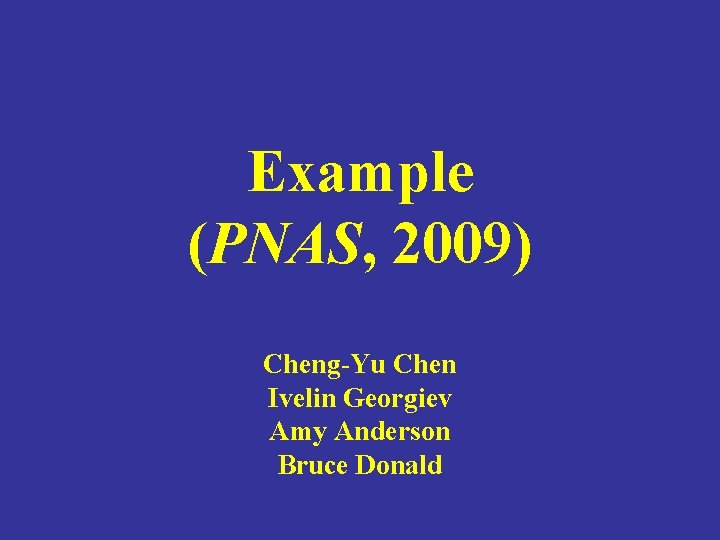 Example (PNAS, 2009) Cheng-Yu Chen Ivelin Georgiev Amy Anderson Bruce Donald 