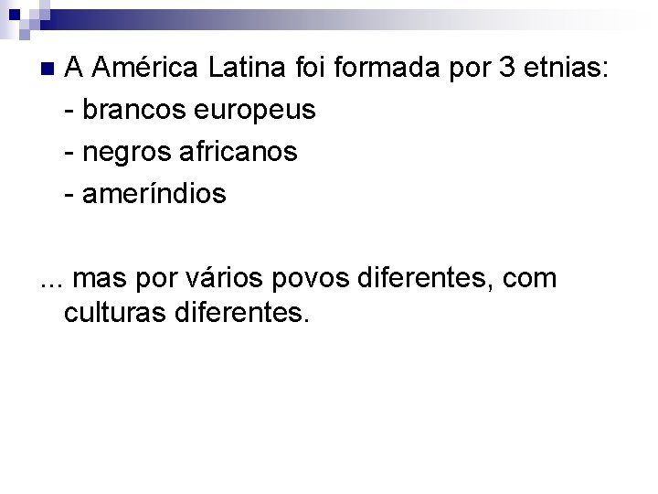 n A América Latina foi formada por 3 etnias: - brancos europeus - negros