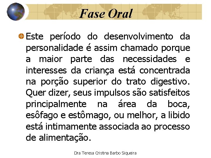 Fase Oral Este período do desenvolvimento da personalidade é assim chamado porque a maior