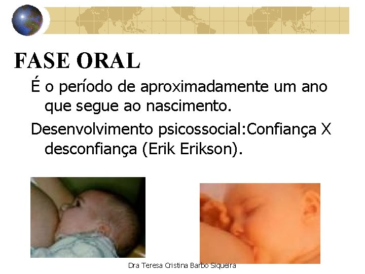 FASE ORAL É o período de aproximadamente um ano que segue ao nascimento. Desenvolvimento