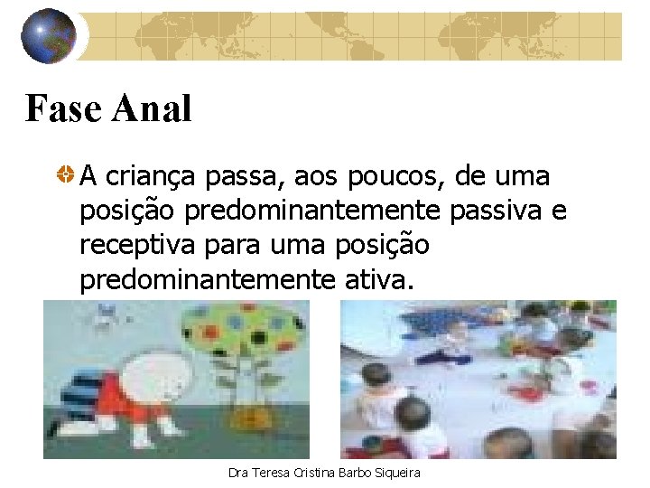 Fase Anal A criança passa, aos poucos, de uma posição predominantemente passiva e receptiva