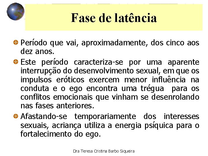 Fase de latência Período que vai, aproximadamente, dos cinco aos dez anos. Este período