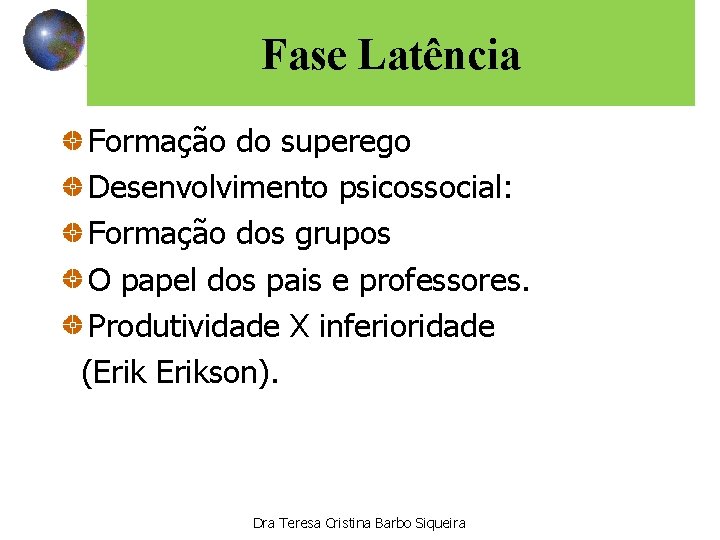 Fase Latência Formação do superego Desenvolvimento psicossocial: Formação dos grupos O papel dos pais