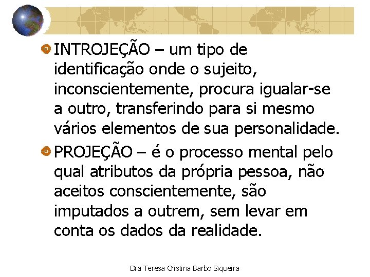 INTROJEÇÃO – um tipo de identificação onde o sujeito, inconscientemente, procura igualar-se a outro,