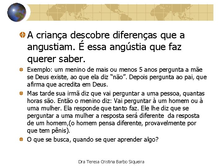 A criança descobre diferenças que a angustiam. É essa angústia que faz querer saber.