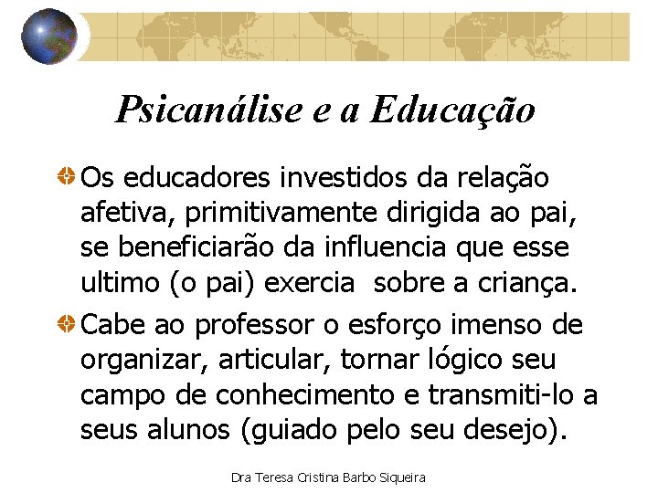 Psicanálise e a Educação Os educadores investidos da relação afetiva, primitivamente dirigida ao pai,