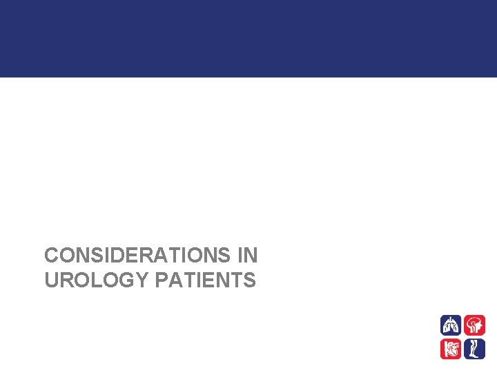 CONSIDERATIONS IN UROLOGY PATIENTS 