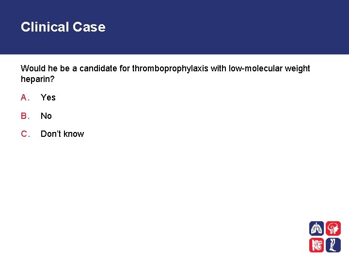 Clinical Case Would he be a candidate for thromboprophylaxis with low-molecular weight heparin? A.