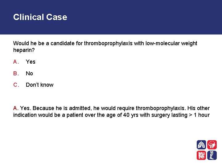 Clinical Case Would he be a candidate for thromboprophylaxis with low-molecular weight heparin? A.