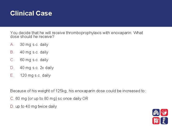 Clinical Case You decide that he will receive thromboprophylaxis with enoxaparin. What dose should