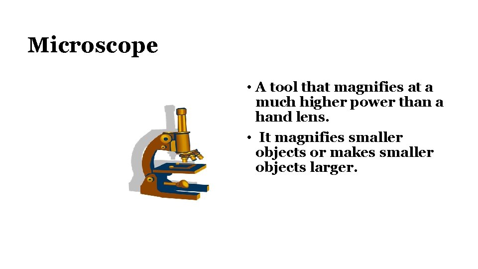 Microscope • A tool that magnifies at a much higher power than a hand
