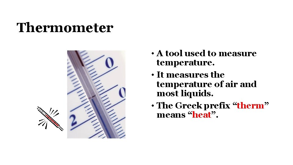 Thermometer • A tool used to measure temperature. • It measures the temperature of