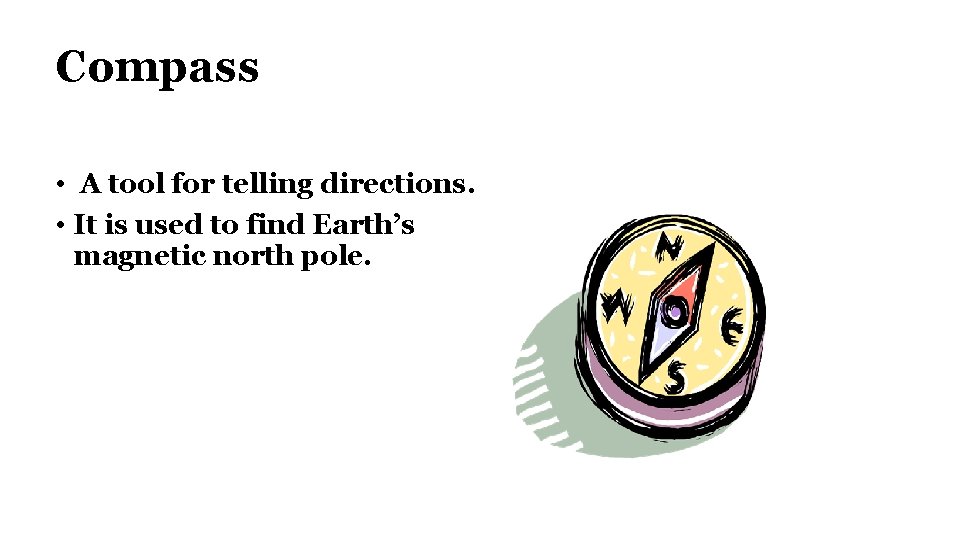 Compass • A tool for telling directions. • It is used to find Earth’s