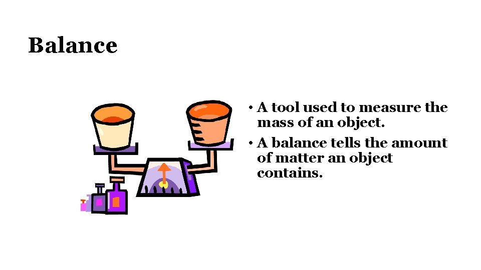 Balance • A tool used to measure the mass of an object. • A