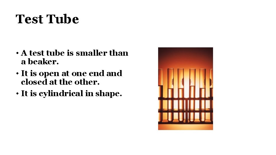 Test Tube • A test tube is smaller than a beaker. • It is