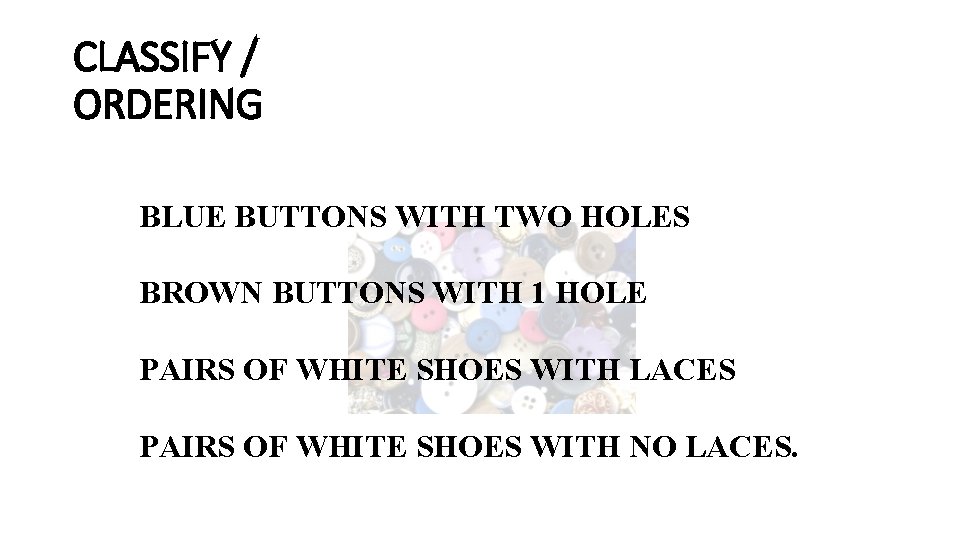CLASSIFY / ORDERING BLUE BUTTONS WITH TWO HOLES BROWN BUTTONS WITH 1 HOLE PAIRS