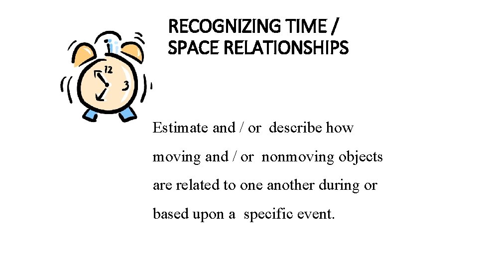 RECOGNIZING TIME / SPACE RELATIONSHIPS Estimate and / or describe how moving and /
