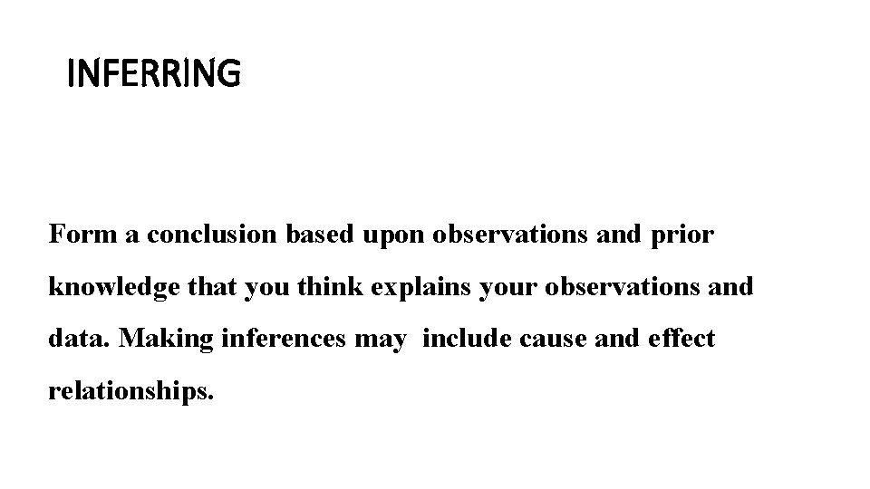 INFERRING Form a conclusion based upon observations and prior knowledge that you think explains