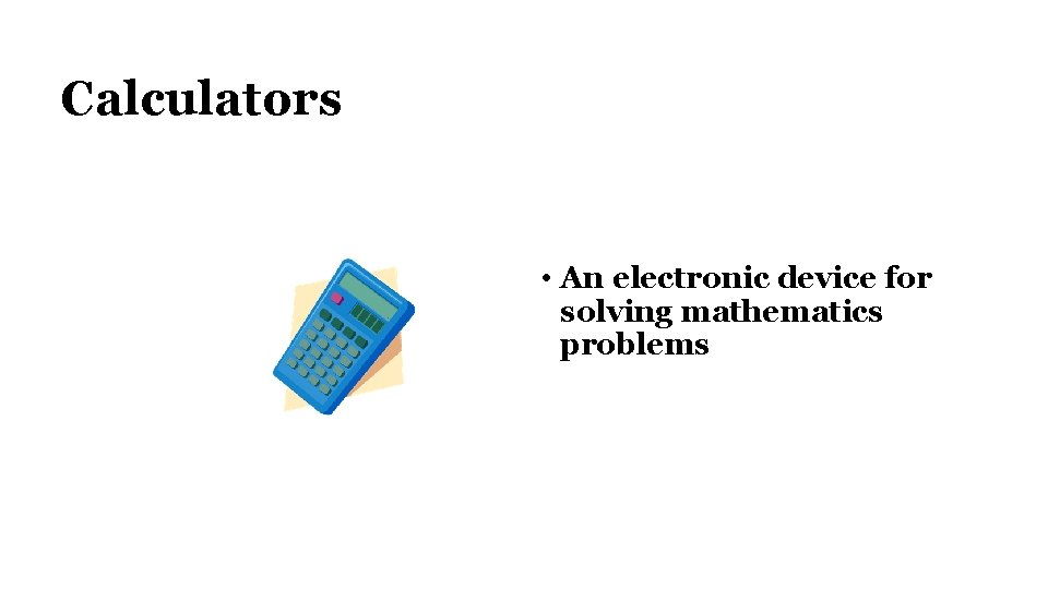 Calculators • An electronic device for solving mathematics problems 