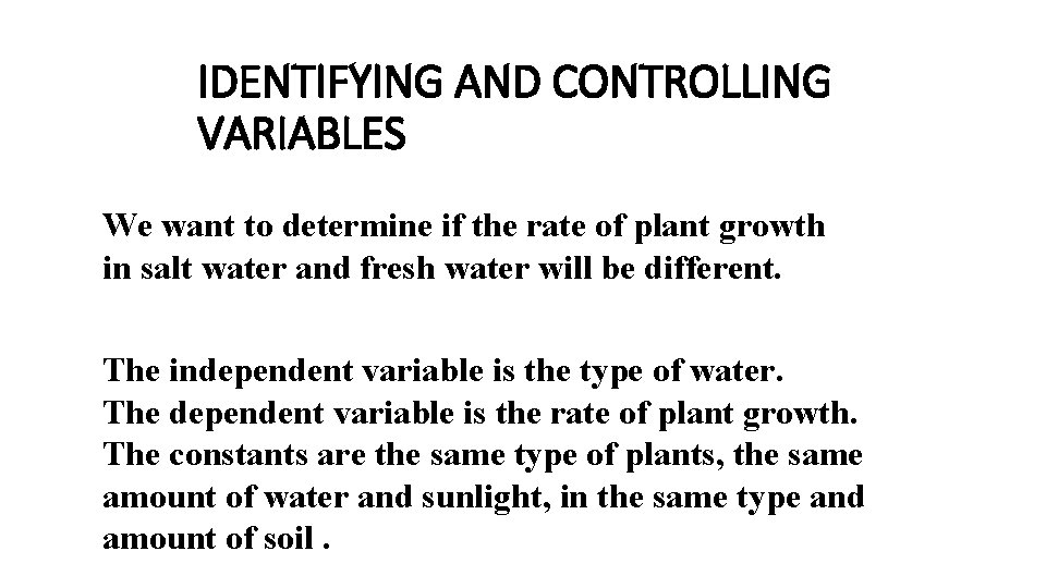 IDENTIFYING AND CONTROLLING VARIABLES We want to determine if the rate of plant growth