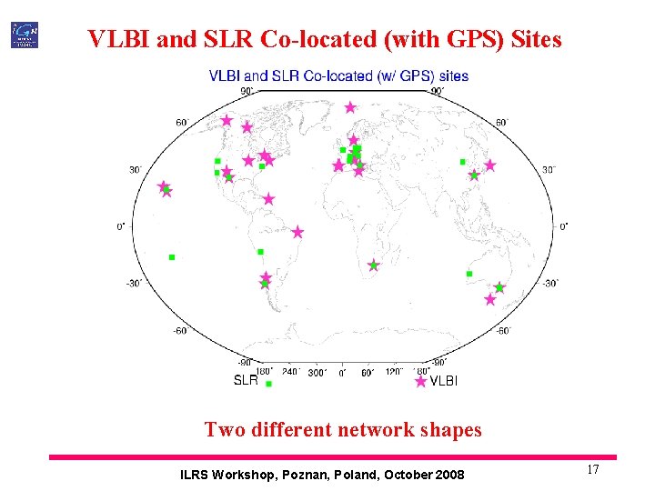 VLBI and SLR Co-located (with GPS) Sites Two different network shapes ILRS Workshop, Poznan,